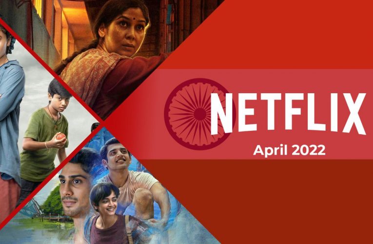 New Indian Movies and Shows on Netflix: April 2022